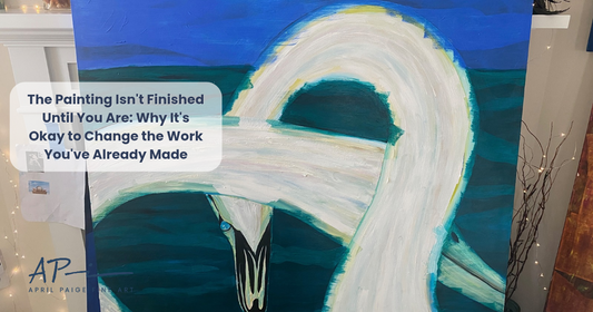 The Painting Isn't Finished Until You Are: Why It's Okay to Change the Work You've Already Made