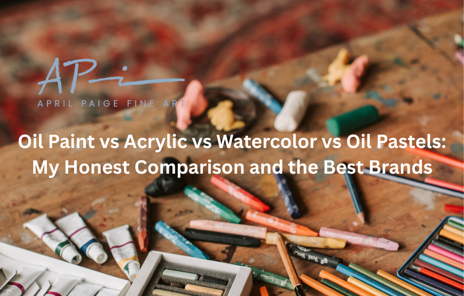 Oil Paint vs Acrylic vs Watercolor vs Oil Pastels: My Honest Comparison and the Best Brands